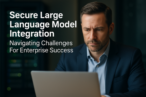 Secure Large Language Model Integration: Navigating Challenges For Enterprise Success